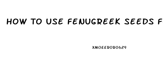 How To Use Fenugreek Seeds For Erectile Dysfunction In Hindi