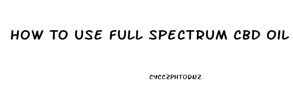 How To Use Full Spectrum Cbd Oil