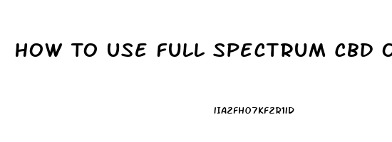 How To Use Full Spectrum Cbd Oil