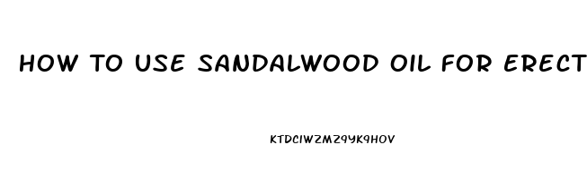 How To Use Sandalwood Oil For Erectile Dysfunction