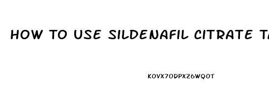 How To Use Sildenafil Citrate Tablets 50mg