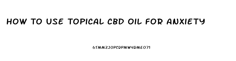 How To Use Topical Cbd Oil For Anxiety