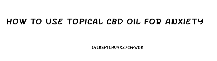 How To Use Topical Cbd Oil For Anxiety