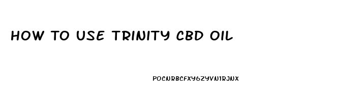 How To Use Trinity Cbd Oil