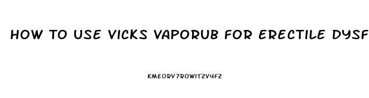 How To Use Vicks Vaporub For Erectile Dysfunction