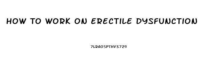 How To Work On Erectile Dysfunction