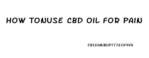 How Tonuse Cbd Oil For Pain