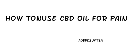 How Tonuse Cbd Oil For Pain