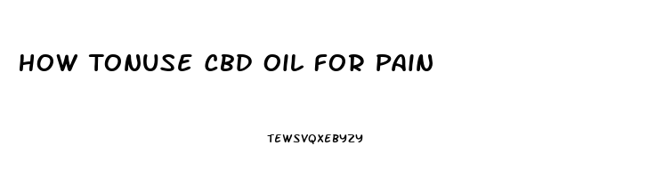 How Tonuse Cbd Oil For Pain