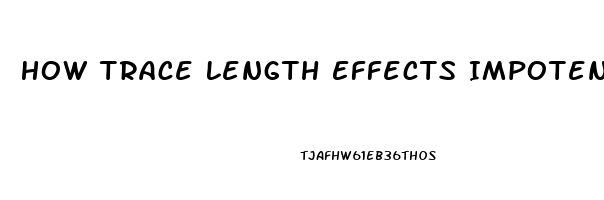 How Trace Length Effects Impotence