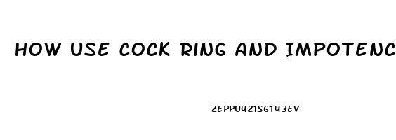 How Use Cock Ring And Impotence