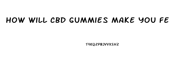 How Will Cbd Gummies Make You Feel