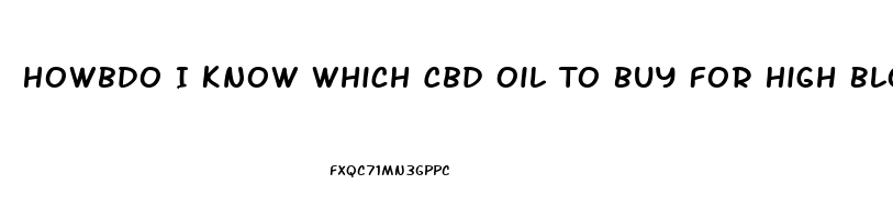 Howbdo I Know Which Cbd Oil To Buy For High Blood Presseure