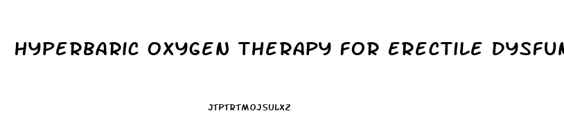 Hyperbaric Oxygen Therapy For Erectile Dysfunction