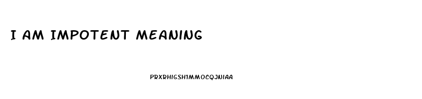 I Am Impotent Meaning