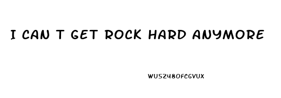 I Can T Get Rock Hard Anymore