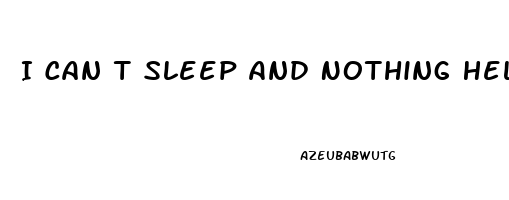 I Can T Sleep And Nothing Helps