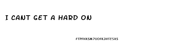 I Cant Get A Hard On