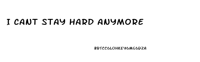 I Cant Stay Hard Anymore