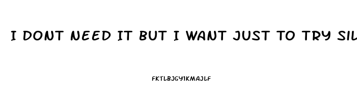 I Dont Need It But I Want Just To Try Sildenafil 30 Mg How Much I Can Take