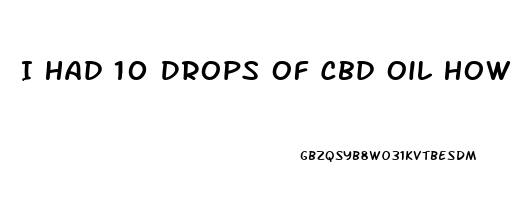 I Had 10 Drops Of Cbd Oil How Long Sty In System