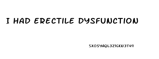 I Had Erectile Dysfunction