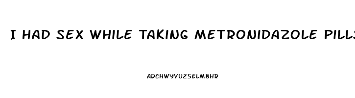 I Had Sex While Taking Metronidazole Pills