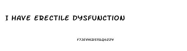 I Have Erectile Dysfunction