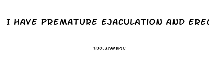 I Have Premature Ejaculation And Erectile Dysfunction