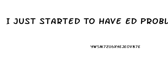 I Just Started To Have Ed Problems Which Pill Is Right For Me