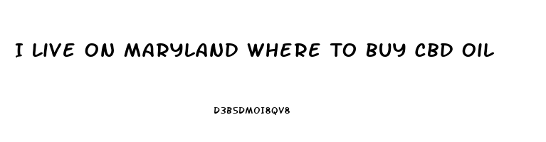 I Live On Maryland Where To Buy Cbd Oil