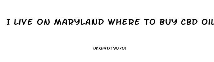 I Live On Maryland Where To Buy Cbd Oil