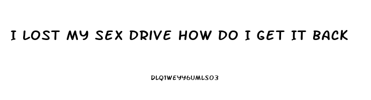 I Lost My Sex Drive How Do I Get It Back