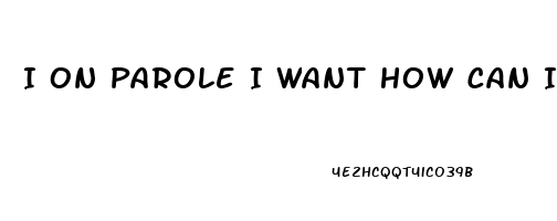 I On Parole I Want How Can I Get Cbd Oil