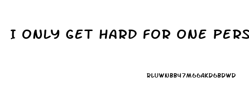 I Only Get Hard For One Person