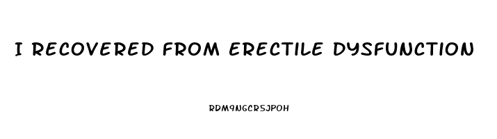 I Recovered From Erectile Dysfunction