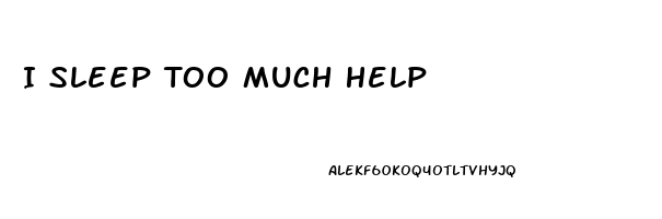 I Sleep Too Much Help