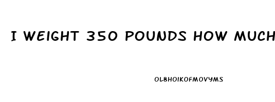 I Weight 350 Pounds How Much Cbd Oil Do I Need