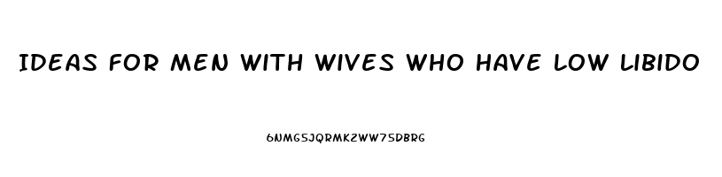 Ideas For Men With Wives Who Have Low Libido