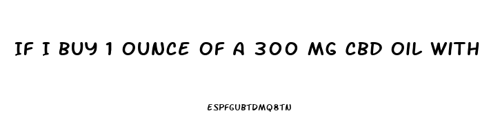 If I Buy 1 Ounce Of A 300 Mg Cbd Oil With 40 Servings How Much Is In Each Dose