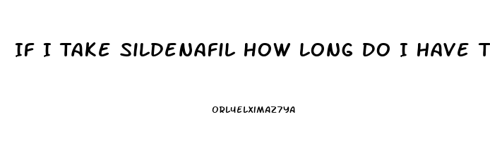If I Take Sildenafil How Long Do I Have To Wait To Take Another One