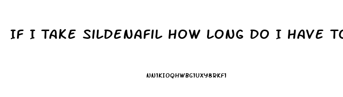 If I Take Sildenafil How Long Do I Have To Wait To Take Another One