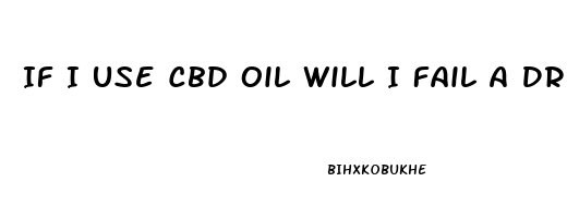 If I Use Cbd Oil Will I Fail A Drug Test
