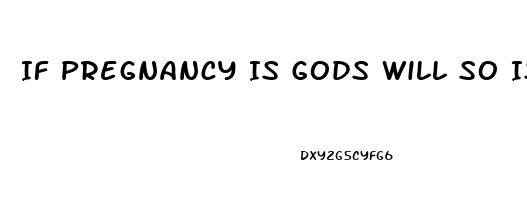 If Pregnancy Is Gods Will So Is Impotence