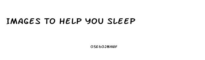 Images To Help You Sleep