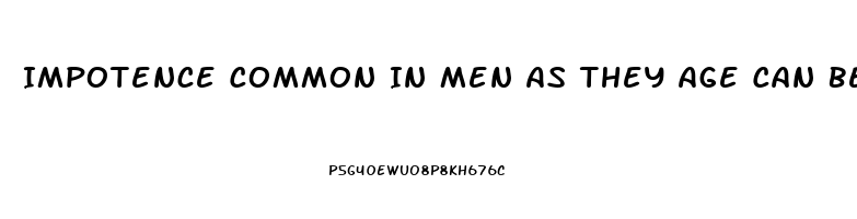 Impotence Common In Men As They Age Can Be Caused By Which Of The Following Conditions