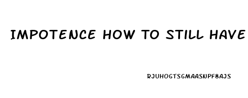 Impotence How To Still Have Sex