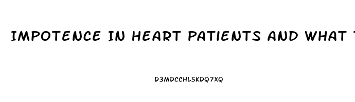 Impotence In Heart Patients And What To Do For It