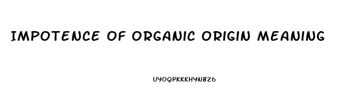 Impotence Of Organic Origin Meaning