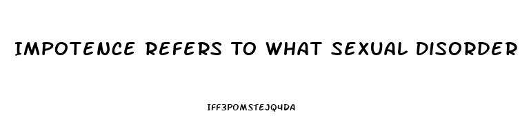 Impotence Refers To What Sexual Disorder